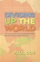 Divizarea lumii - povestea adevărată a frontierelor noastre internaționale și de ce sunt ele acolo unde sunt - Dividing up the World - the true story of our international borders and why they are where they are