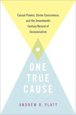 O cauză adevărată: Puterile cauzale, concordanța divină și renașterea ocazionalismului în secolul al XVII-lea - One True Cause: Causal Powers, Divine Concurrence, and the Seventeenth-Century Revival of Occasionalism