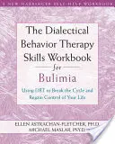 The Dialectical Behavior Therapy Skills Workbook for Bulimia: Folosind Dbt pentru a rupe ciclul și a recâștiga controlul asupra vieții tale - The Dialectical Behavior Therapy Skills Workbook for Bulimia: Using Dbt to Break the Cycle and Regain Control of Your Life