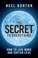 Secretul la toate: Cum să trăiești mai mult și să suferi mai puțin - The Secret to Everything: How to Live More and Suffer Less