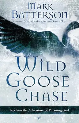 Goana după gâsca sălbatică: Recâștigă aventura de a-L urmări pe Dumnezeu - Wild Goose Chase: Reclaim the Adventure of Pursuing God