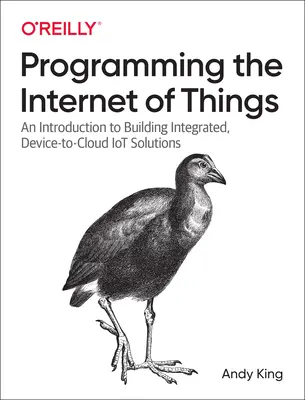 Programarea internetului obiectelor: O introducere în crearea de soluții Iot integrate, de la dispozitiv la cloud - Programming the Internet of Things: An Introduction to Building Integrated, Device-To-Cloud Iot Solutions