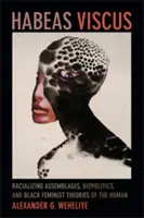 Habeas Viscus: Ansambluri de rasializare, biopolitică și teorii feministe negre ale umanului - Habeas Viscus: Racializing Assemblages, Biopolitics, and Black Feminist Theories of the Human
