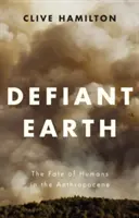 Pământ sfidător: Soarta oamenilor în antropocen: The Fate of Humans in the Anthropocene - Defiant Earth: The Fate of Humans in the Anthropocene