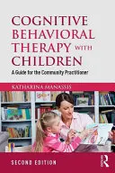 Terapia cognitiv-comportamentală cu copiii: Un ghid pentru practicianul comunitar - Cognitive Behavioral Therapy with Children: A Guide for the Community Practitioner