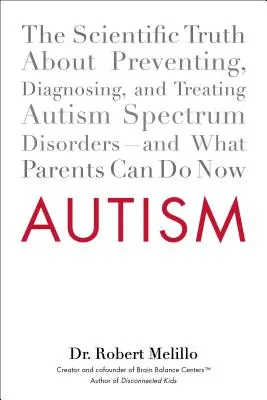 Autism: Adevărul științific despre prevenirea, diagnosticarea și tratarea tulburărilor din spectrul autist - și ce pot face părinții acum - Autism: The Scientific Truth about Preventing, Diagnosing, and Treating Autism Spectrum Disorders--And What Parents Can Do Now