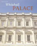 Palatul Whitehall - Istoria oficială ilustrată - Whitehall Palace - The Official Illustrated History