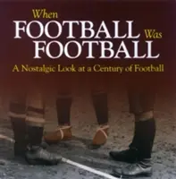 Când fotbalul era fotbal - O privire nostalgică asupra unui secol de fotbal - When Football Was Football - A Nostalgic Look at a Century of Football