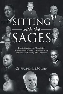 Sitting With The Sages: Twenty Outstanding Men of God Among the Most Iconic Preachers of the Twentieth and Twenty-First Centuries (Douăzeci de oameni ai lui Dumnezeu remarcabili printre cei mai iconici predicatori ai secolelor XX și XXI) - Sitting With The Sages: Twenty Outstanding Men of God Among the Most Iconic Preachers of the Twentieth and Twenty-First Centuries