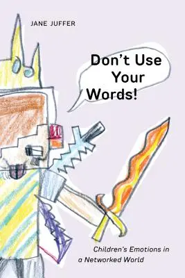 Nu vă folosiți cuvintele! Emoțiile copiilor într-o lume interconectată - Don't Use Your Words!: Children's Emotions in a Networked World