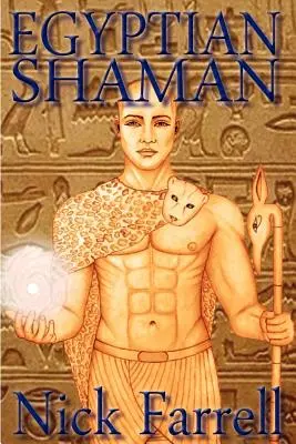 Șaman egiptean: Calea spirituală primară a Egiptului Antic - Egyptian Shaman: The Primal Spiritual Path of Ancient Egypt