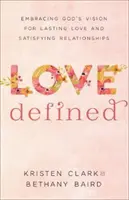 Love Defined: Îmbrățișarea viziunii lui Dumnezeu pentru dragoste durabilă și relații satisfăcătoare - Love Defined: Embracing God's Vision for Lasting Love and Satisfying Relationships