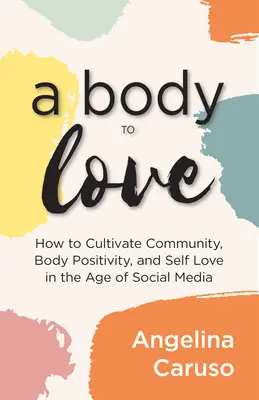 Un corp de iubit: Cultivați comunitatea, pozitivitatea corporală și iubirea de sine în era social media - A Body to Love: Cultivate Community, Body Positivity, and Self-Love in the Age of Social Media