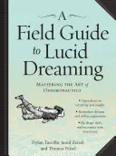 A Field Guide to Lucid Dreaming: Stăpânirea artei oneironautice - A Field Guide to Lucid Dreaming: Mastering the Art of Oneironautics