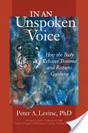 In an Unspoken Voice: How the Body Releases Trauma and Restores Goodness