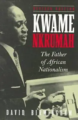 Kwame Nkrumah: Părintele naționalismului african - Kwame Nkrumah: The Father of African Nationalism