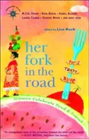 Furca ei în drum: Femeile sărbătoresc mâncarea și călătoriile - Her Fork in the Road: Women Celebrate Food and Travel