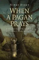 Când un păgân se roagă: Explorarea rugăciunii în druidism și nu numai - When a Pagan Prays: Exploring Prayer in Druidry and Beyond