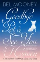 Adio animal de companie și ne vedem în rai - O amintire despre animale, dragoste și pierdere - Goodbye Pet, and See You in Heaven - A Memoir of Animals, Love and Loss