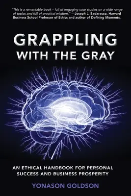 Grappling With The Gray: Un manual etic pentru succesul personal și prosperitatea afacerilor - Grappling With The Gray: An Ethical Handbook for Personal Success and Business Prosperity