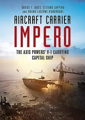 Portavionul Impero: Nava capitală purtătoare de V-1 a Puterilor Axei - Aircraft Carrier Impero: The Axis Powers' V-1 Carrying Capital Ship