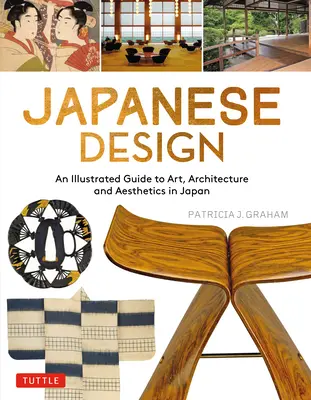 Design japonez: Un ghid ilustrat al artei, arhitecturii și esteticii în Japonia - Japanese Design: An Illustrated Guide to Art, Architecture and Aesthetics in Japan