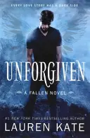 Unforgiven - Cartea 5 din seria Fallen - Unforgiven - Book 5 of the Fallen Series