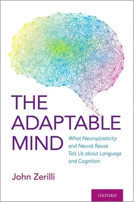 Mintea adaptabilă: Ce ne spun neuroplasticitatea și reutilizarea neuronală despre limbaj și cogniție - The Adaptable Mind: What Neuroplasticity and Neural Reuse Tells Us about Language and Cognition