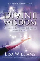 Înțelepciune divină - Mesaje de iubire, speranță și vindecare de la maeștri (Williams Lisa (Lisa Williams)) - Divine Wisdom - Messages of Love, Hope and Healing from the Masters (Williams Lisa (Lisa Williams))