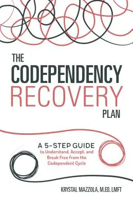 Planul de recuperare a codependenței: Un ghid în 5 pași pentru a înțelege, a accepta și a te elibera de ciclul codependenței [A 5-Step Guide to Understand, Accept, and Break Free from the Codependent Cycle - The Codependency Recovery Plan: A 5-Step Guide to Understand, Accept, and Break Free from the Codependent Cycle