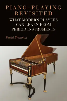 Piano-Playing Revisited: Ce pot învăța interpreții moderni de la instrumentele de epocă - Piano-Playing Revisited: What Modern Players Can Learn from Period Instruments