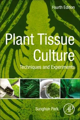 Plant Tissue Culture - Techniques and Experiments (Park Sunghun (Profesor Departamentul de Horticultură și Resurse Naturale Kansas State University)) - Plant Tissue Culture - Techniques and Experiments (Park Sunghun (Professor Department of Horticulture and Natural Resources Kansas State University))