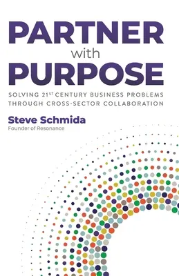 Partener cu scop: Rezolvarea problemelor de afaceri ale secolului XXI prin colaborarea intersectorială - Partner with Purpose: Solving 21st Century Business Problems Through Cross-Sector Collaboration