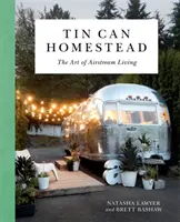 Tin Can Homestead: Arta de a trăi în Airstream - Tin Can Homestead: The Art of Airstream Living