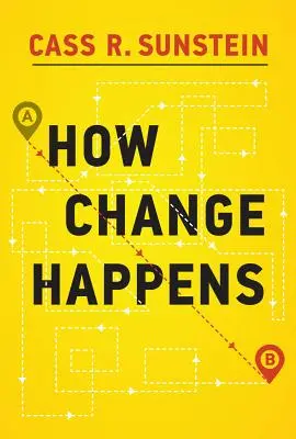 Cum se produce schimbarea (Sunstein Cass R. (Harvard Law School)) - How Change Happens (Sunstein Cass R. (Harvard Law School))