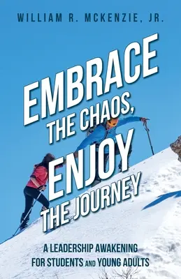 Îmbrățișează haosul, bucură-te de călătorie: O trezire la leadership pentru studenți și tineri adulți - Embrace the Chaos, Enjoy the Journey: A Leadership Awakening for Students and Young Adults
