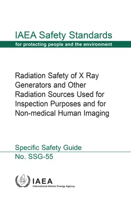 Securitatea radiologică a generatoarelor de raze X și a altor surse de radiații utilizate în scopuri de inspecție și pentru imagistica umană nemedicală: Standardele de siguranță ale AIEA - Radiation Safety of X Ray Generators and Other Radiation Sources Used for Inspection Purposes and for Non-Medical Human Imaging: IAEA Safety Standards