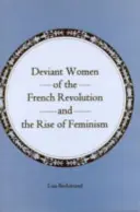 Femeile deviante ale Revoluției Franceze și ascensiunea feminismului - Deviant Women of the French Revolution and the Rise of Feminism