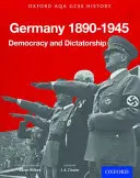 Oxford AQA History for GCSE: Germania 1890-1945: Democrație și dictatură - Oxford AQA History for GCSE: Germany 1890-1945: Democracy and Dictatorship