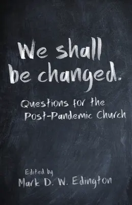Vom fi schimbați: Întrebări pentru biserica post-pandemică - We Shall Be Changed: Questions for the Post-Pandemic Church