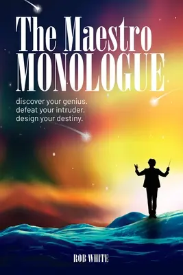 Monologul maestrului: Descoperă-ți geniul. Învinge-ți intrusul. Proiectează-ți destinul. - The Maestro Monologue: Discover Your Genius. Defeat Your Intruder. Design Your Destiny.