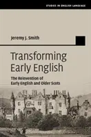 Transformarea englezei timpurii: Reinventarea englezei timpurii și a scoțienilor mai vechi - Transforming Early English: The Reinvention of Early English and Older Scots