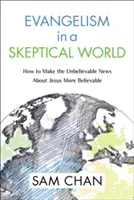 Evanghelizarea într-o lume sceptică: Cum să facem vestea incredibilă despre Isus mai credibilă - Evangelism in a Skeptical World: How to Make the Unbelievable News about Jesus More Believable