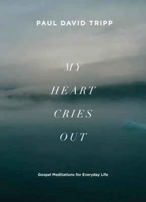 Inima mea strigă: Meditații evanghelice pentru viața de zi cu zi - My Heart Cries Out: Gospel Meditations for Everyday Life