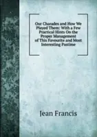 Șaradele noastre și cum le jucăm - Our Charades and How We Played Them