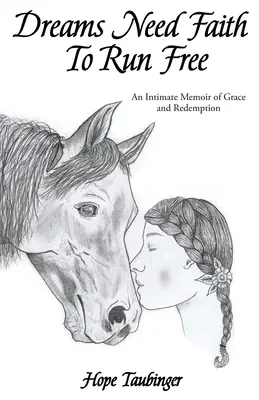 Visele au nevoie de credință pentru a alerga libere: An Intimate Memoir of Grace and Redemption (Memorii intime despre har și răscumpărare) - Dreams Need Faith To Run Free: An Intimate Memoir of Grace and Redemption