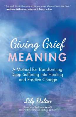 Oferirea unui sens durerii: O metodă de transformare a suferinței profunde în vindecare și schimbare pozitivă (Moarte și doliu, vindecare spirituală, G - Giving Grief Meaning: A Method for Transforming Deep Suffering Into Healing and Positive Change (Death and Bereavement, Spiritual Healing, G