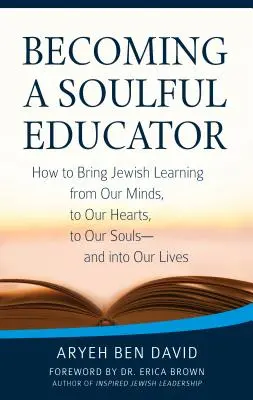 Devenind un educator plin de suflet: Cum să aducem învățarea evreiască din mințile noastre, în inimile noastre, în sufletele noastre - și în viețile noastre - Becoming a Soulful Educator: How to Bring Jewish Learning from Our Minds, to Our Hearts, to Our Souls--And Into Our Lives