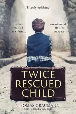 Copil salvat de două ori: Băiatul care a fugit de naziști ... și și-a găsit scopul vieții sale - Twice-Rescued Child: The boy who fled the Nazis ... and found his life's purpose