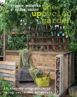 Upcycled Garden - 25 de proiecte pas cu pas folosind materiale recuperate - Upcycled Garden - 25 Step-by-Step Projects Using Reclaimed Materials